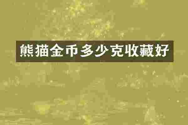 熊猫金币多少克收藏好