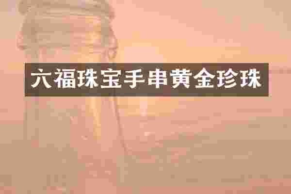 六福珠宝手串黄金珍珠