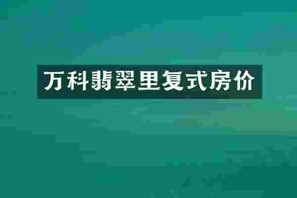 万科翡翠里复式房价