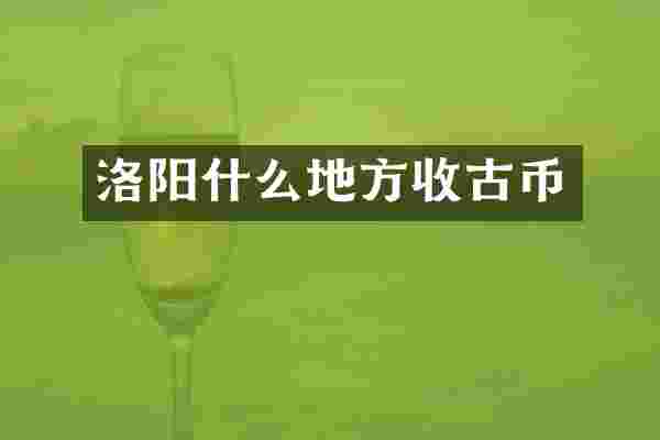 洛阳什么地方收古币