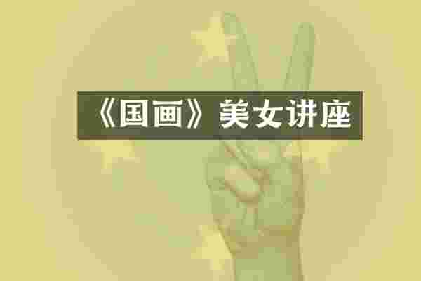 《国画》美女讲座