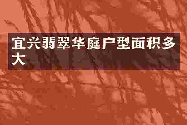 宜兴翡翠华庭户型面积多大