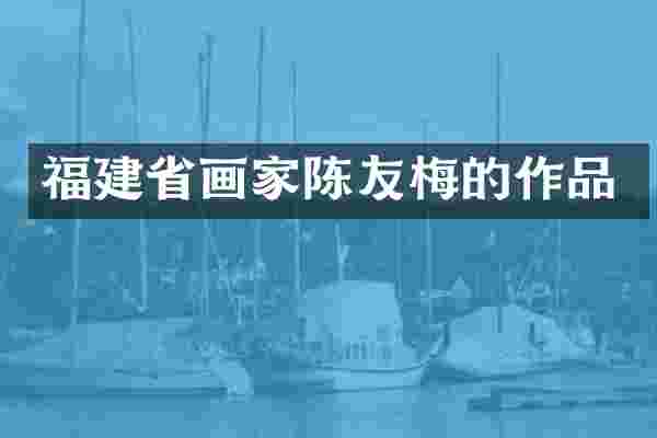 福建省画家陈友梅的作品