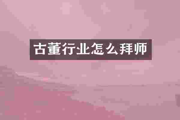 古董行业怎么拜师