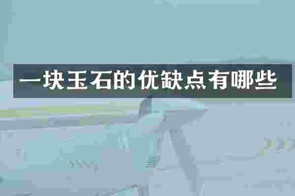 一块玉石的优缺点有哪些