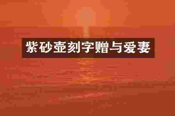 紫砂壶刻字赠与爱妻