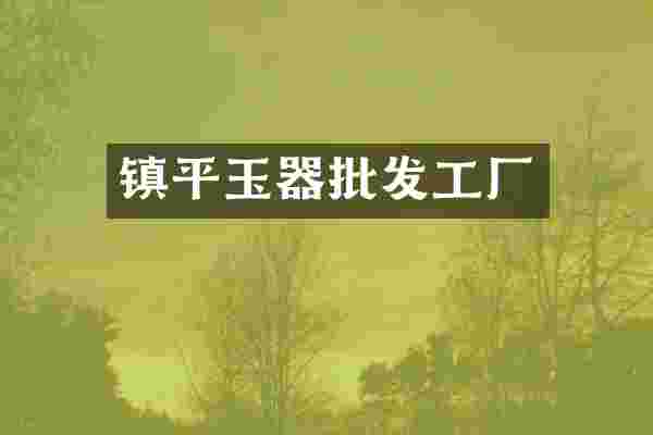 镇平玉器批发工厂