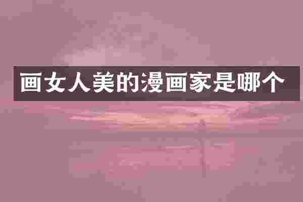 画女人美的漫画家是哪个