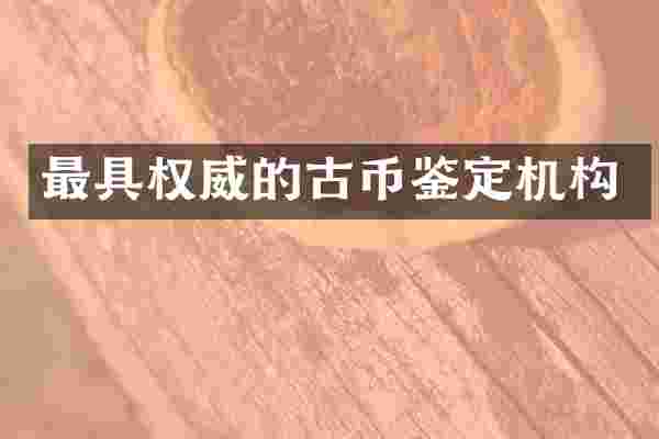 最具权威的古币鉴定机构
