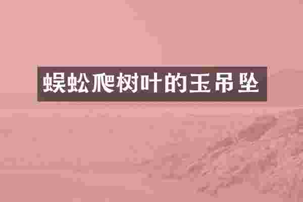 蜈蚣爬树叶的玉吊坠