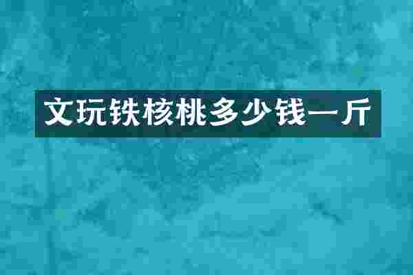 文玩铁核桃多少钱一斤