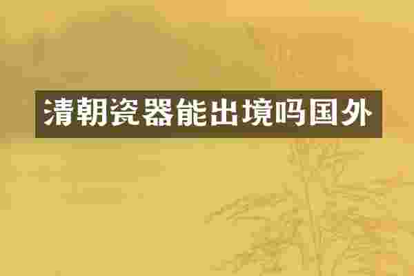 清朝瓷器能出境吗国外