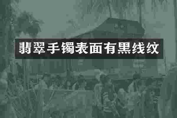 翡翠手镯表面有黑线纹