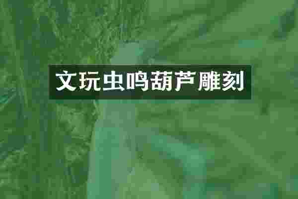 文玩虫鸣葫芦雕刻