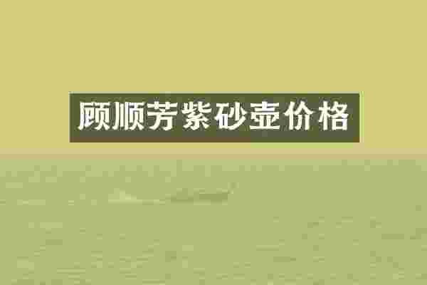 顾顺芳紫砂壶价格