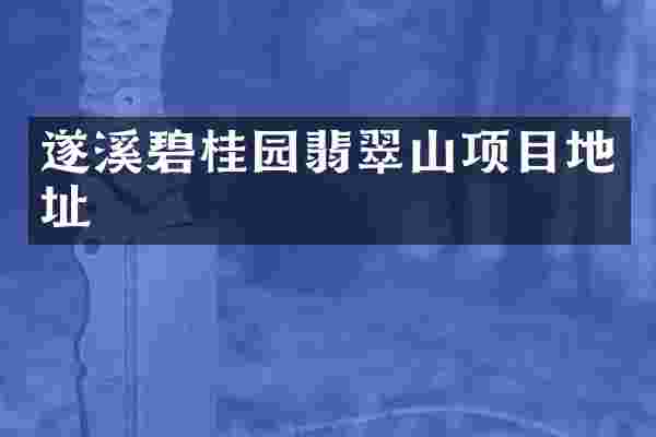 遂溪碧桂园翡翠山项目地址