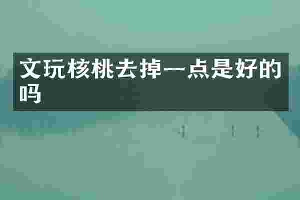 文玩核桃去掉一点是好的吗