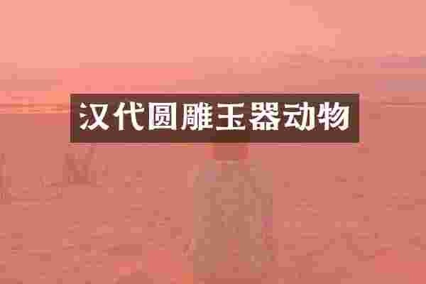 汉代圆雕玉器动物