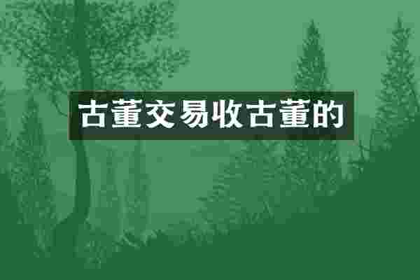 古董交易收古董的