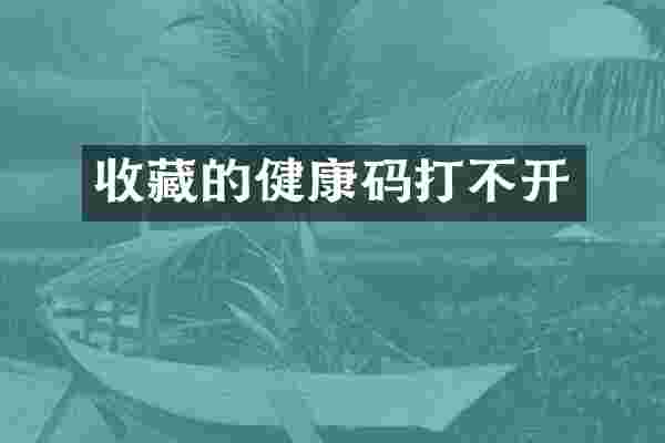 收藏的健康码打不开