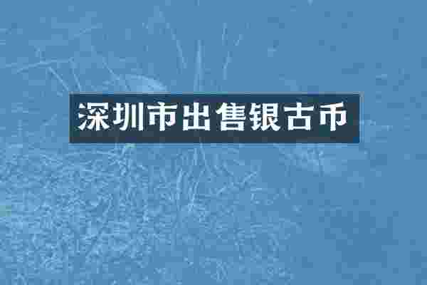 深圳市出售银古币