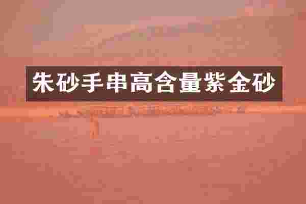 朱砂手串高含量紫金砂