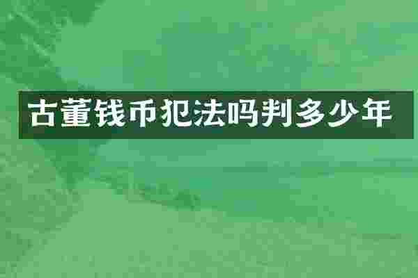 古董钱币犯法吗判多少年