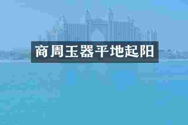 商周玉器平地起阳