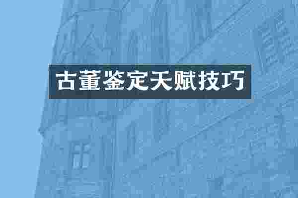 古董鉴定天赋技巧