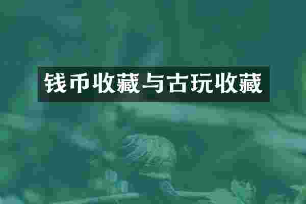 钱币收藏与古玩收藏