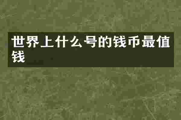 世界上什么号的钱币最值钱