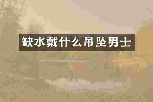 缺水戴什么吊坠男士