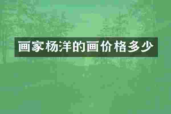 画家杨洋的画价格多少