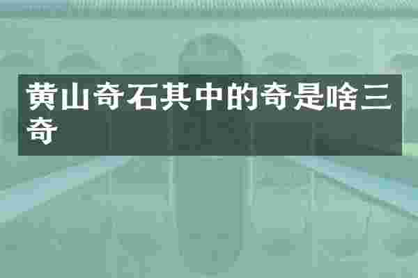 黄山奇石其中的奇是啥三奇
