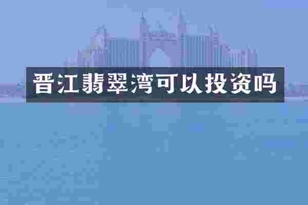晋江翡翠湾可以投资吗