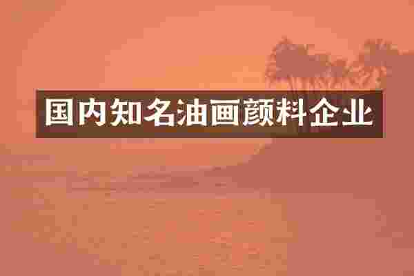 国内知名油画颜料企业