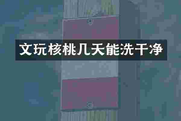 文玩核桃几天能洗干净