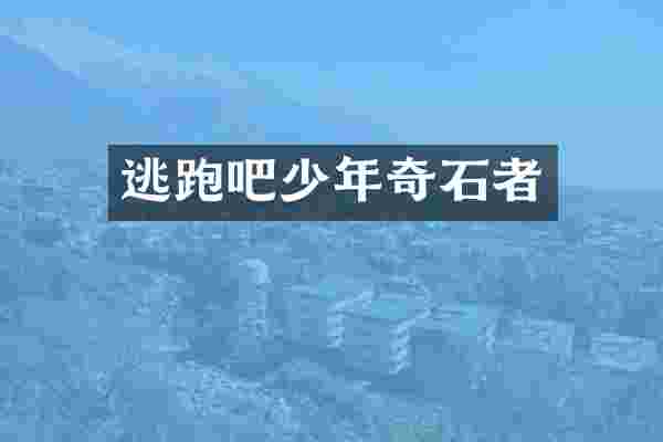 逃跑吧少年奇石者