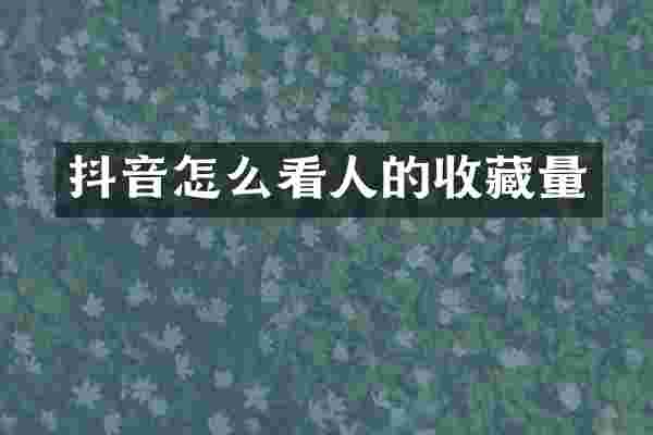 抖音怎么看人的收藏量