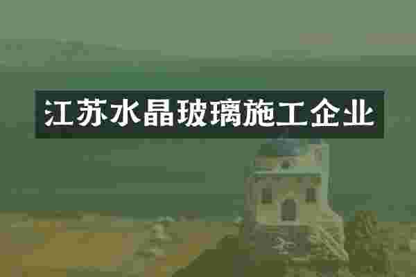 江苏水晶玻璃施工企业