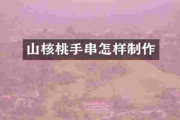 山核桃手串怎样制作