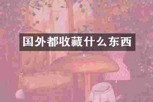 国外都收藏什么东西