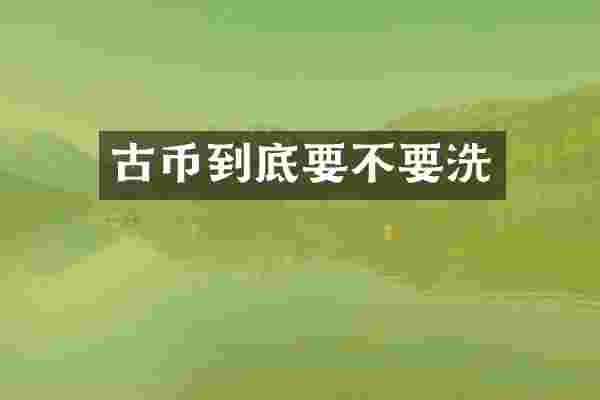 古币到底要不要洗
