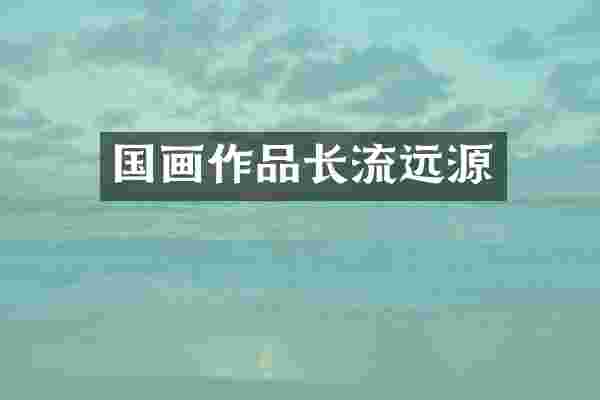 国画作品长流远源