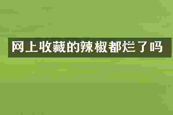 网上收藏的辣椒都烂了吗