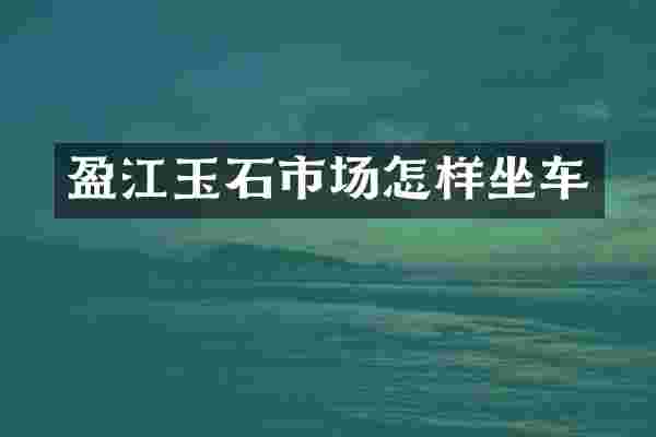 盈江玉石市场怎样坐车