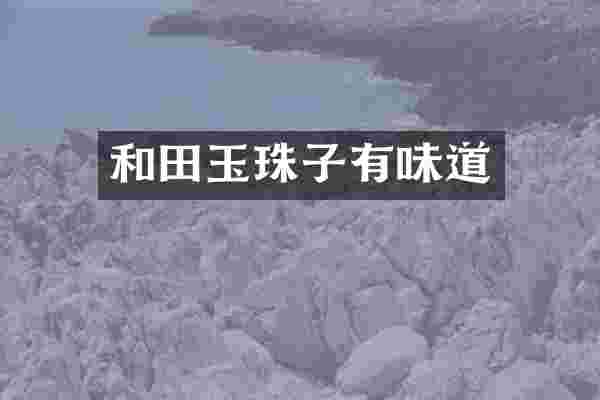 和田玉珠子有味道