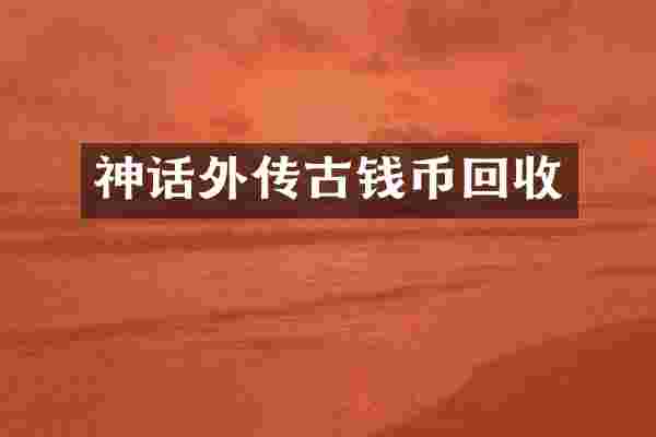 神话外传古钱币回收