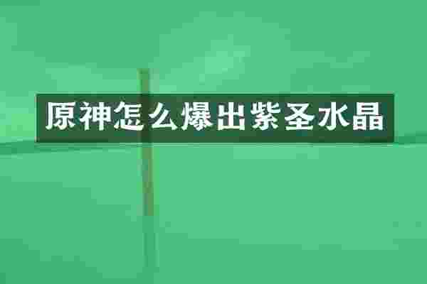 原神怎么爆出紫圣水晶