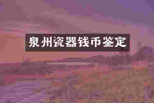 泉州瓷器钱币鉴定